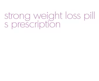 strong weight loss pills prescription