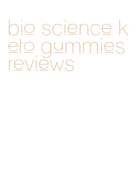 bio science keto gummies reviews