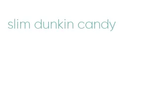 slim dunkin candy