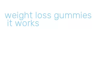 weight loss gummies it works