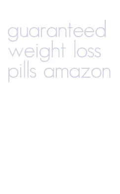guaranteed weight loss pills amazon