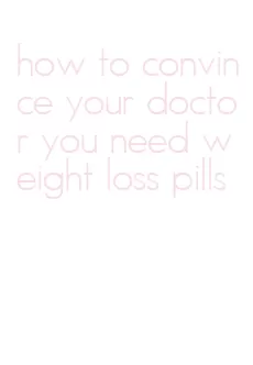 how to convince your doctor you need weight loss pills