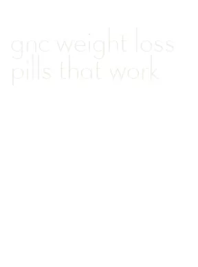 gnc weight loss pills that work