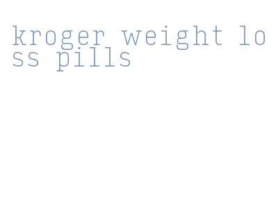 kroger weight loss pills