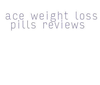 ace weight loss pills reviews