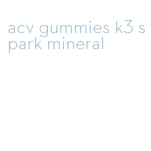 acv gummies k3 spark mineral