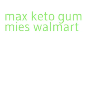 max keto gummies walmart