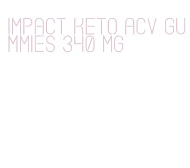 impact keto acv gummies 340 mg