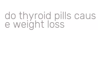do thyroid pills cause weight loss