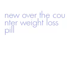 new over the counter weight loss pill
