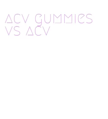 acv gummies vs acv