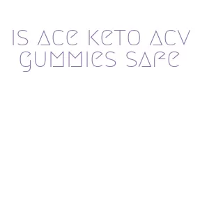 is ace keto acv gummies safe