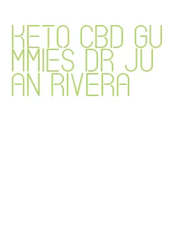 keto cbd gummies dr juan rivera