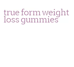 true form weight loss gummies