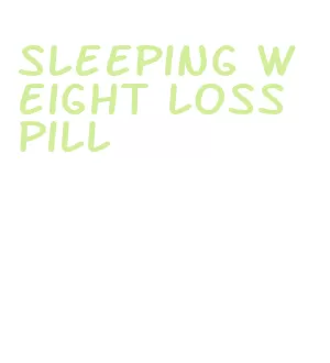 sleeping weight loss pill