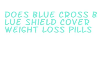 does blue cross blue shield cover weight loss pills