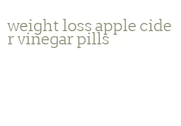 weight loss apple cider vinegar pills