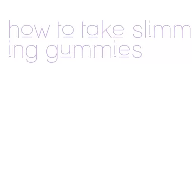 how to take slimming gummies