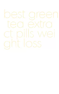 best green tea extract pills weight loss