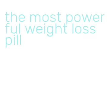the most powerful weight loss pill