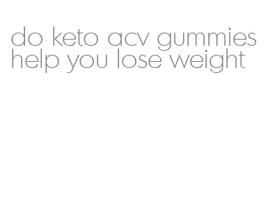 do keto acv gummies help you lose weight