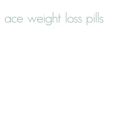 ace weight loss pills