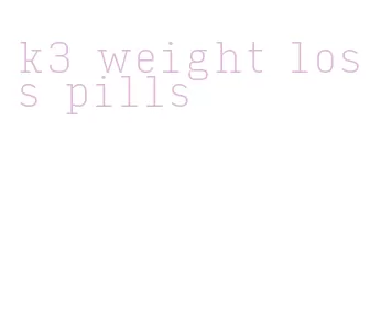 k3 weight loss pills
