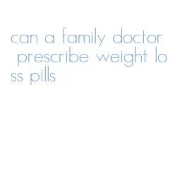 can a family doctor prescribe weight loss pills