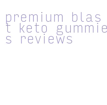 premium blast keto gummies reviews