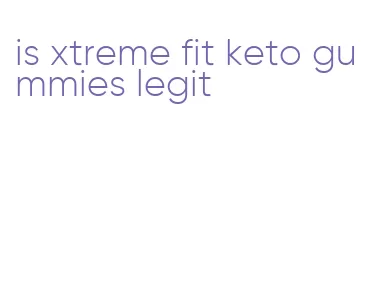 is xtreme fit keto gummies legit