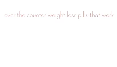 over the counter weight loss pills that work