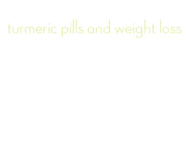 turmeric pills and weight loss