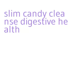 slim candy cleanse digestive health