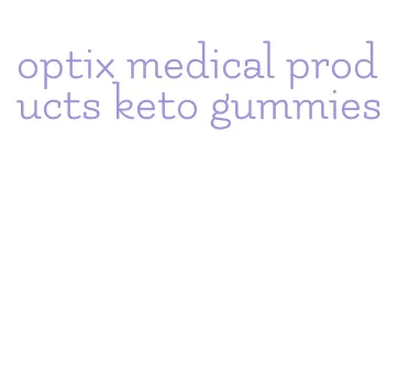 optix medical products keto gummies