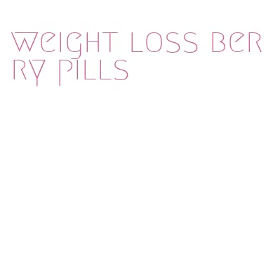 weight loss berry pills