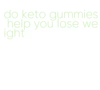 do keto gummies help you lose weight