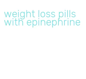 weight loss pills with epinephrine