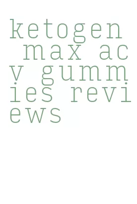 ketogen max acv gummies reviews