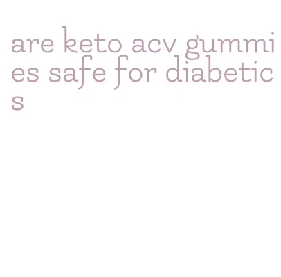 are keto acv gummies safe for diabetics