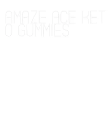 amaze ace keto gummies