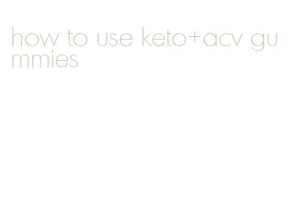 how to use keto+acv gummies