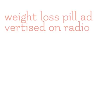 weight loss pill advertised on radio