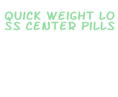 quick weight loss center pills