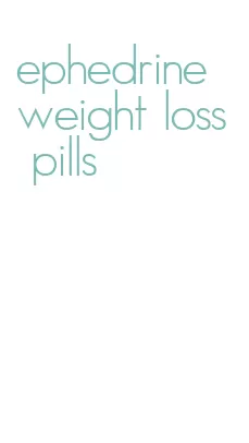 ephedrine weight loss pills