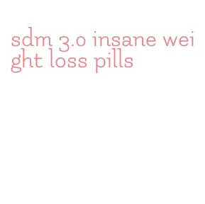sdm 3.0 insane weight loss pills