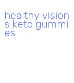 healthy visions keto gummies