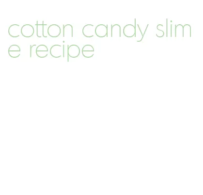 cotton candy slime recipe