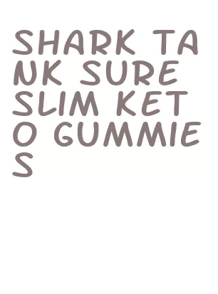 shark tank sure slim keto gummies