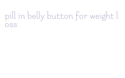pill in belly button for weight loss