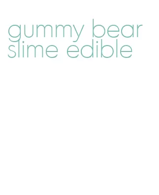 gummy bear slime edible